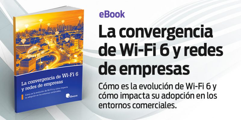 La convergencia de Wi-Fi 6 y redes de empresas